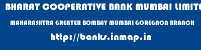 BHARAT COOPERATIVE BANK MUMBAI LIMITED  MAHARASHTRA GREATER BOMBAY MUMBAI GOREGAON BRANCH  banks information 